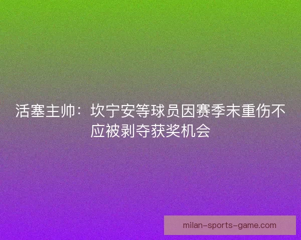 活塞主帅：坎宁安等球员因赛季末重伤不应被剥夺获奖机会