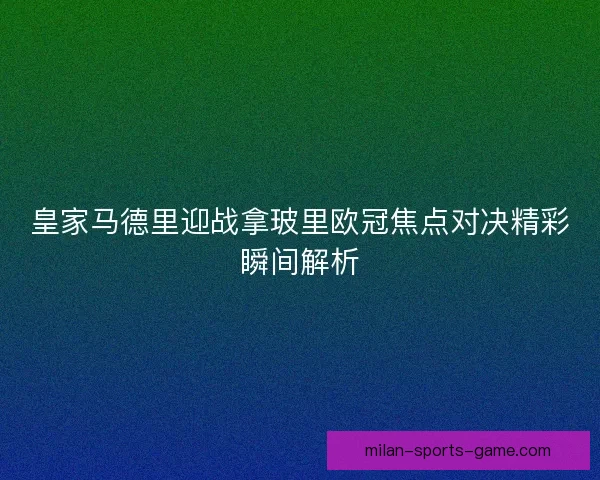 皇家马德里迎战拿玻里欧冠焦点对决精彩瞬间解析 皇家马德里迎战拿玻里欧冠焦点对决精彩瞬间解析